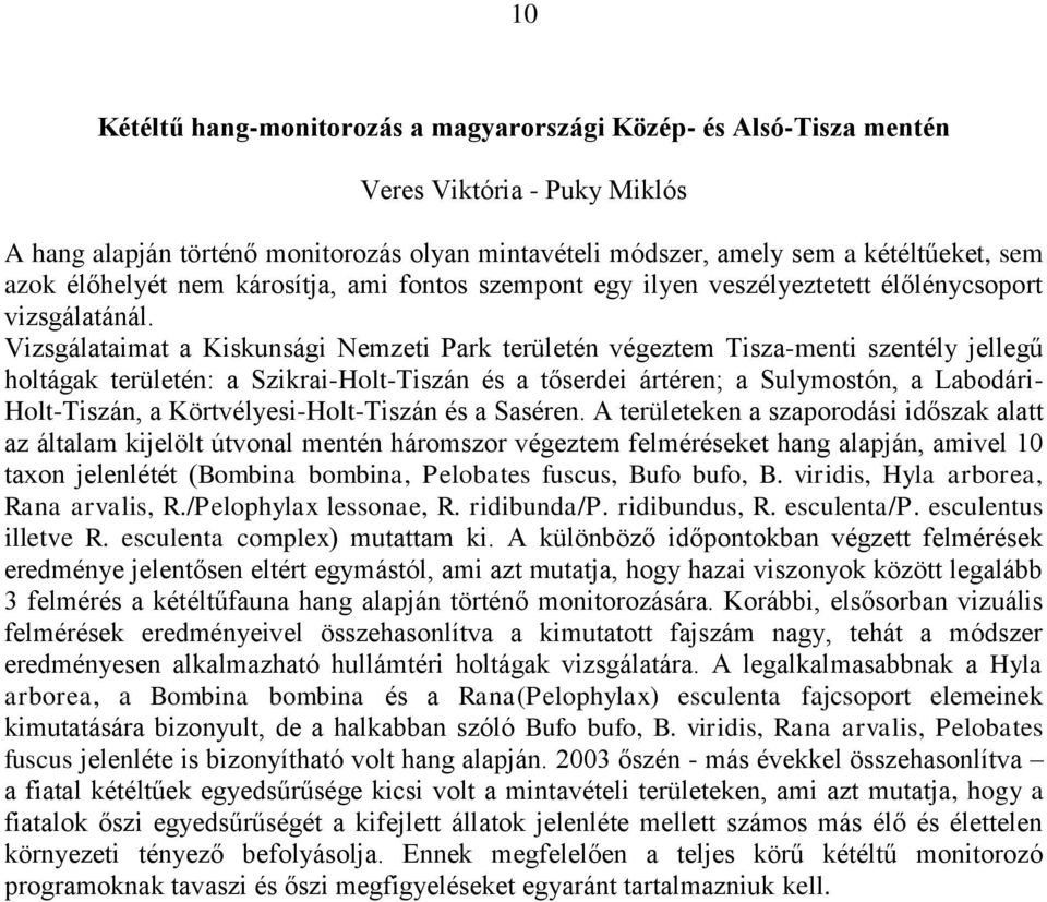 Vizsgálataimat a Kiskunsági Nemzeti Park területén végeztem Tisza-menti szentély jellegű holtágak területén: a Szikrai-Holt-Tiszán és a tőserdei ártéren; a Sulymostón, a Labodári- Holt-Tiszán, a