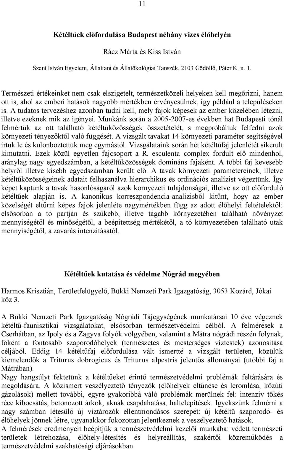 A tudatos tervezéshez azonban tudni kell, mely fajok képesek az ember közelében létezni, illetve ezeknek mik az igényei.