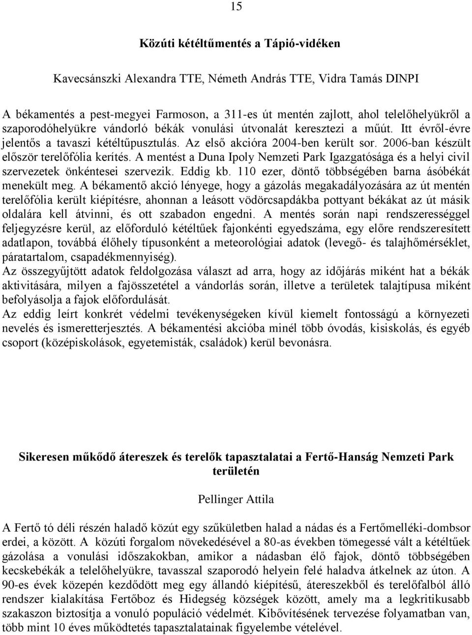 2006-ban készült először terelőfólia kerítés. A mentést a Duna Ipoly Nemzeti Park Igazgatósága és a helyi civil szervezetek önkéntesei szervezik. Eddig kb.