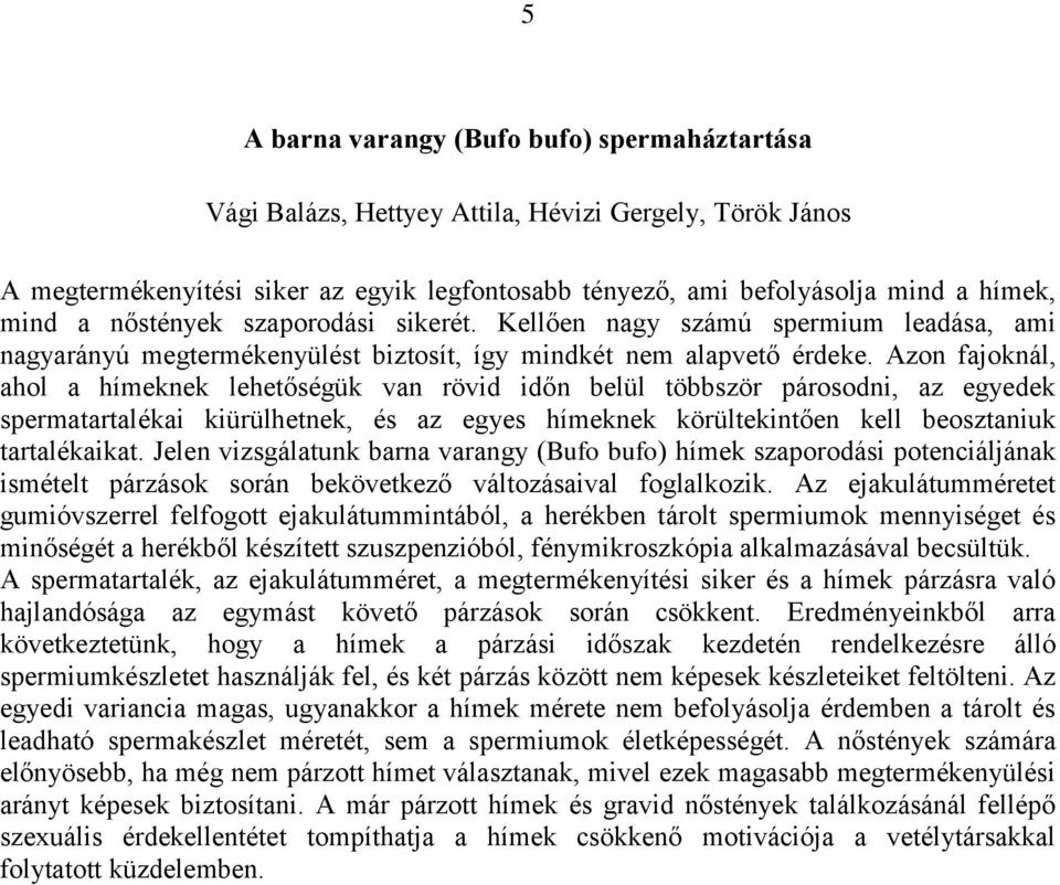 Azon fajoknál, ahol a hímeknek lehetőségük van rövid időn belül többször párosodni, az egyedek spermatartalékai kiürülhetnek, és az egyes hímeknek körültekintően kell beosztaniuk tartalékaikat.