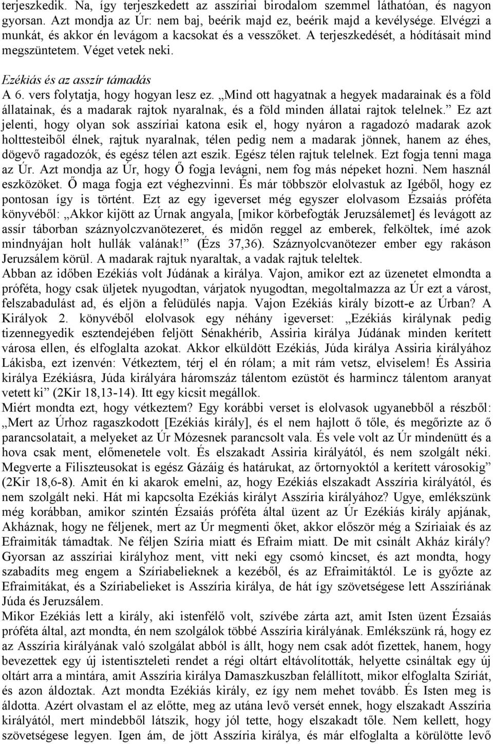 vers folytatja, hogy hogyan lesz ez. Mind ott hagyatnak a hegyek madarainak és a föld állatainak, és a madarak rajtok nyaralnak, és a föld minden állatai rajtok telelnek.