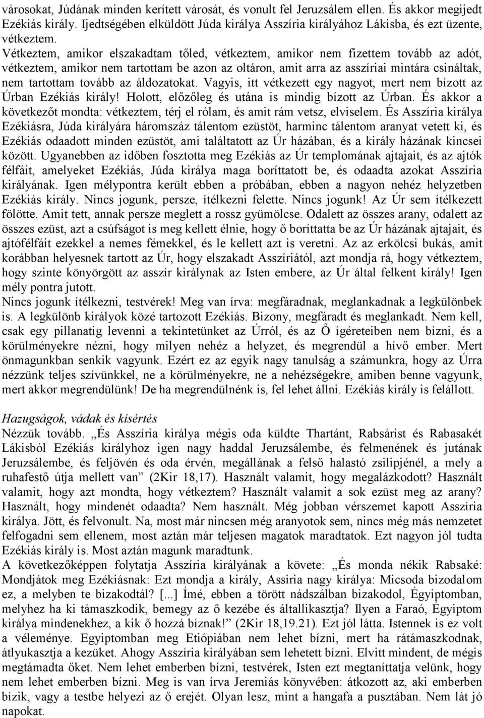 az áldozatokat. Vagyis, itt vétkezett egy nagyot, mert nem bízott az Úrban Ezékiás király! Holott, előzőleg és utána is mindig bízott az Úrban.