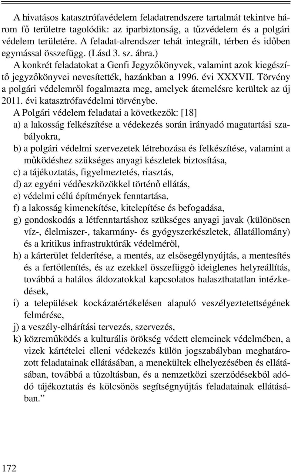 ) A konkrét feladatokat a Genfi Jegyzőkönyvek, valamint azok kiegészítő jegyzőkönyvei nevesítették, hazánkban a 1996. évi XXXVII.