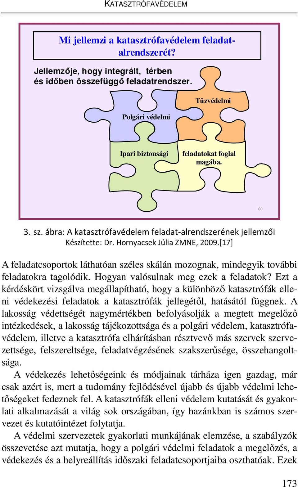 [17] A feladatcsoportok láthatóan széles skálán mozognak, mindegyik további feladatokra tagolódik. Hogyan valósulnak meg ezek a feladatok?