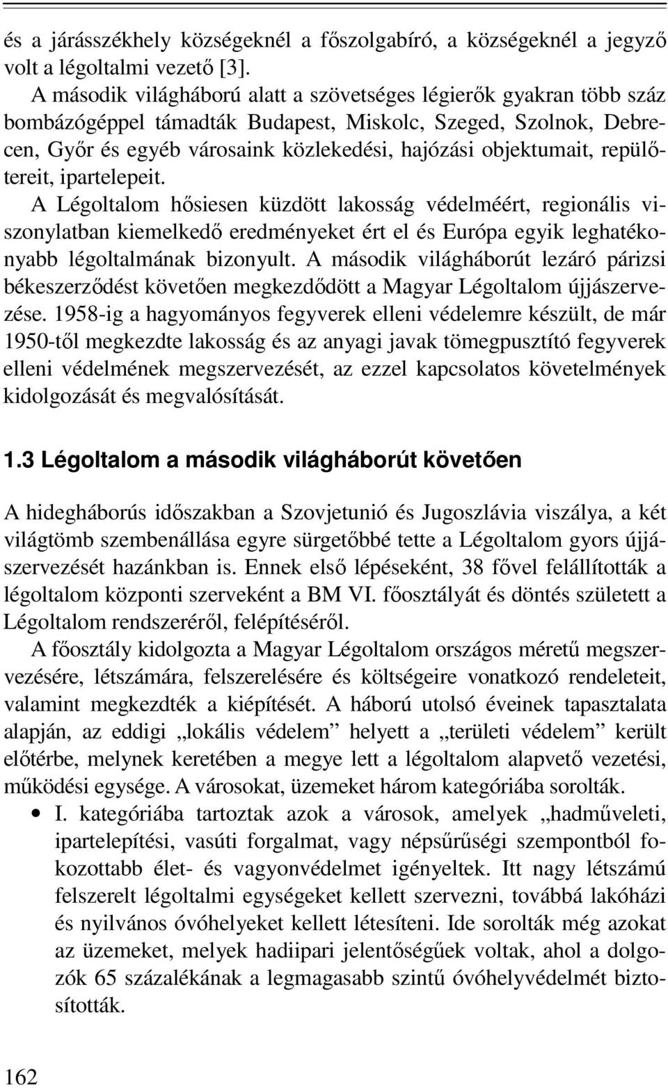 repülőtereit, ipartelepeit. A Légoltalom hősiesen küzdött lakosság védelméért, regionális viszonylatban kiemelkedő eredményeket ért el és Európa egyik leghatékonyabb légoltalmának bizonyult.