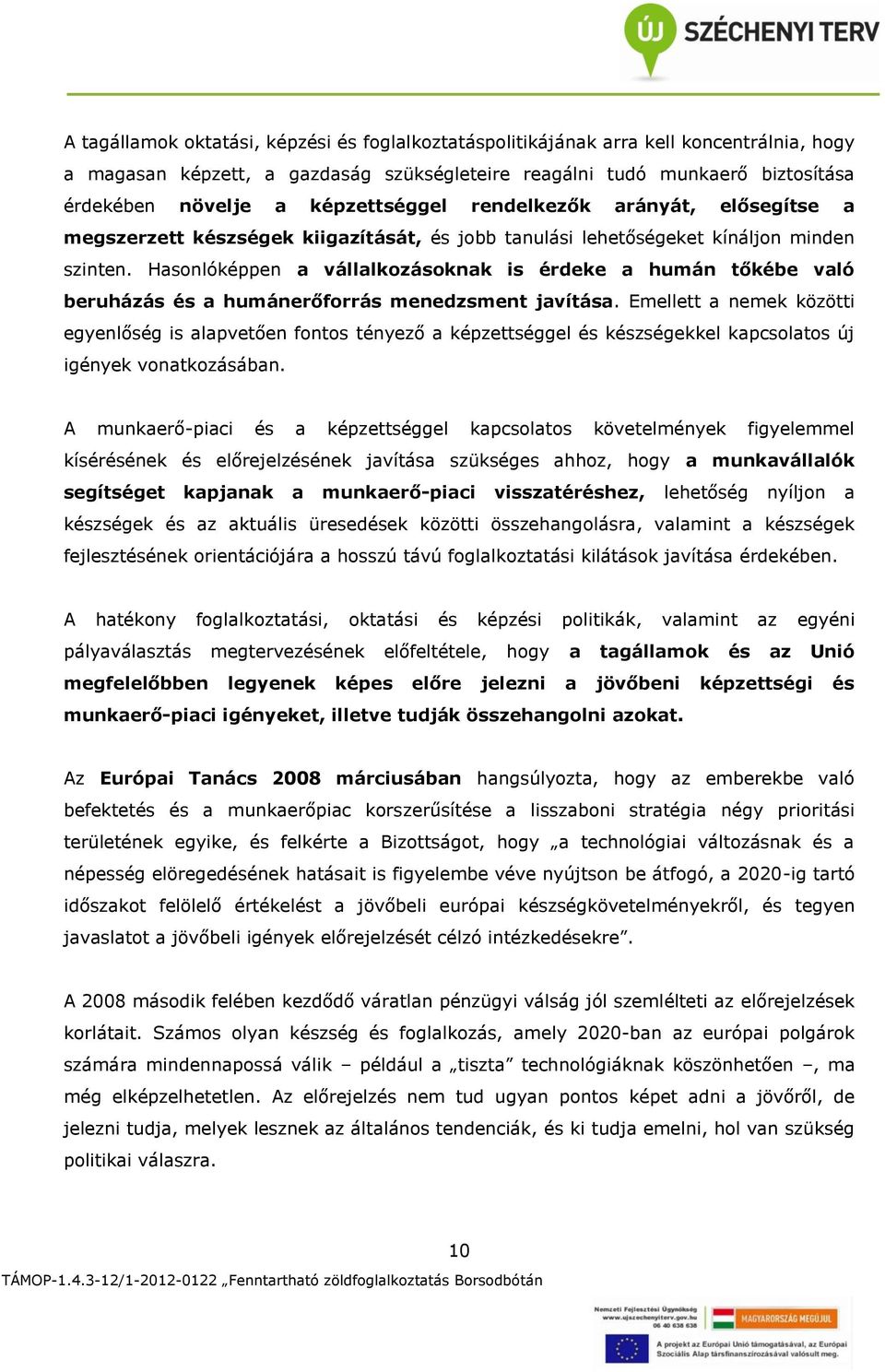 Hasonlóképpen a vállalkozásoknak is érdeke a humán tőkébe való beruházás és a humánerőforrás menedzsment javítása.