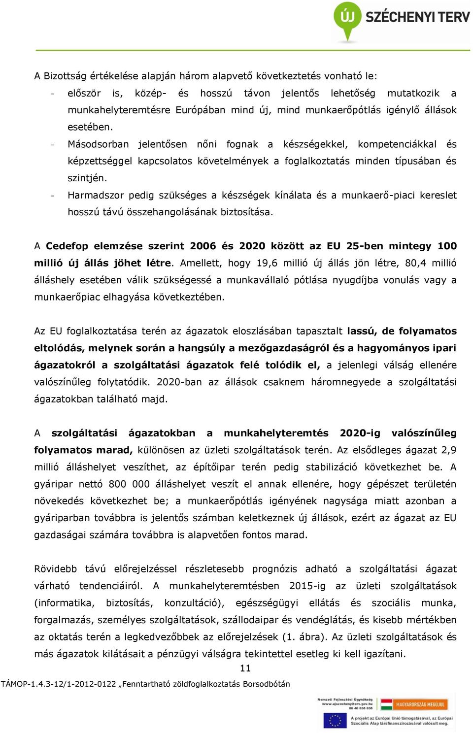 - Harmadszor pedig szükséges a készségek kínálata és a munkaerő-piaci kereslet hosszú távú összehangolásának biztosítása.