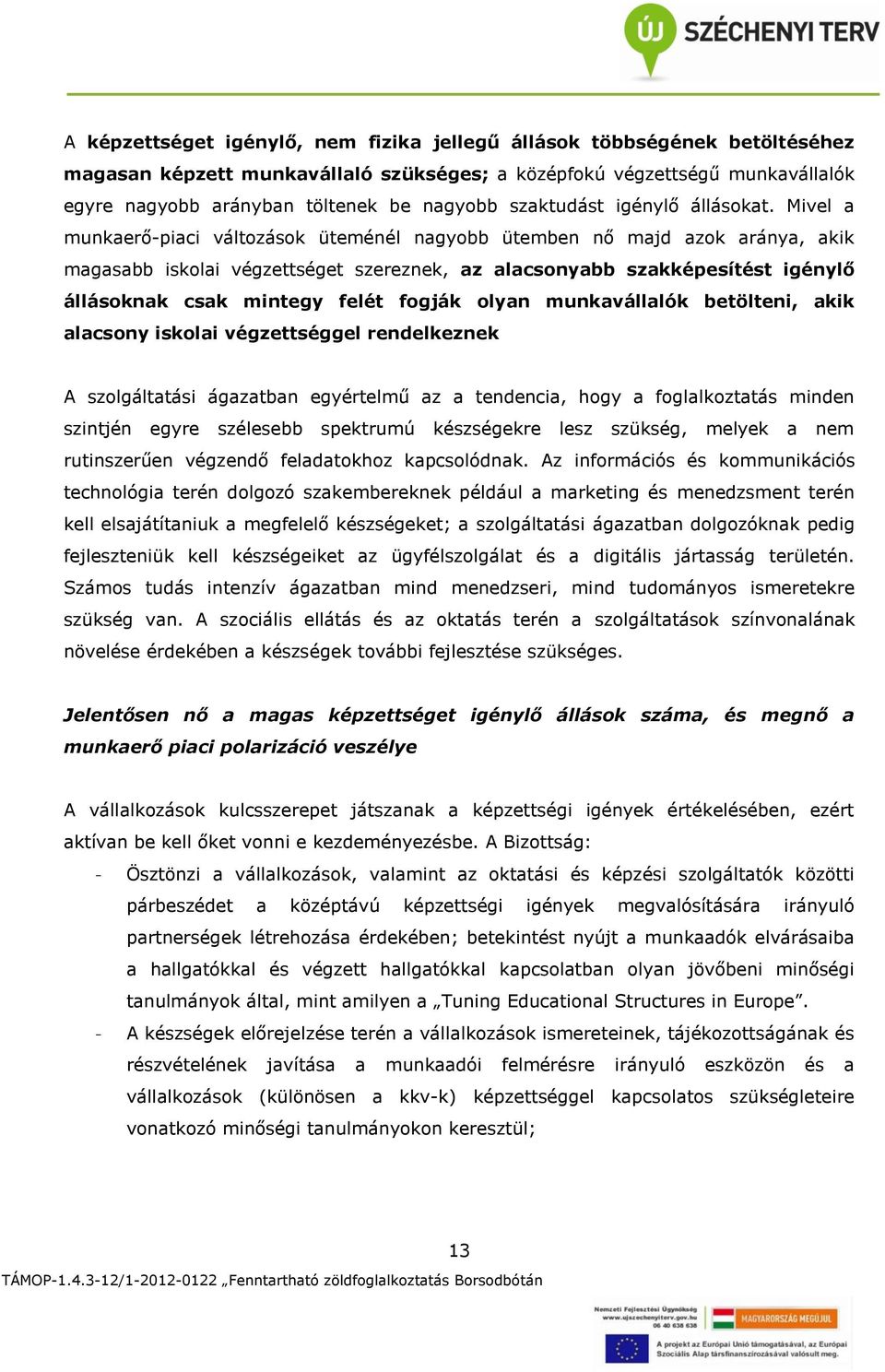 Mivel a munkaerő-piaci változások üteménél nagyobb ütemben nő majd azok aránya, akik magasabb iskolai végzettséget szereznek, az alacsonyabb szakképesítést igénylő állásoknak csak mintegy felét