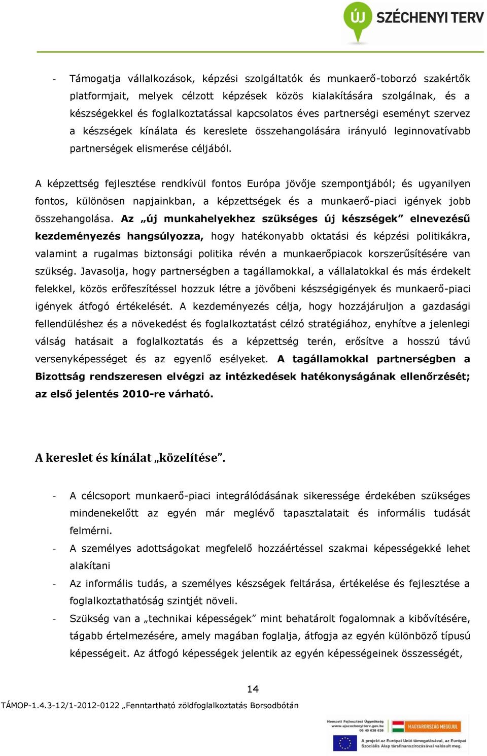 A képzettség fejlesztése rendkívül fontos Európa jövője szempontjából; és ugyanilyen fontos, különösen napjainkban, a képzettségek és a munkaerő-piaci igények jobb összehangolása.