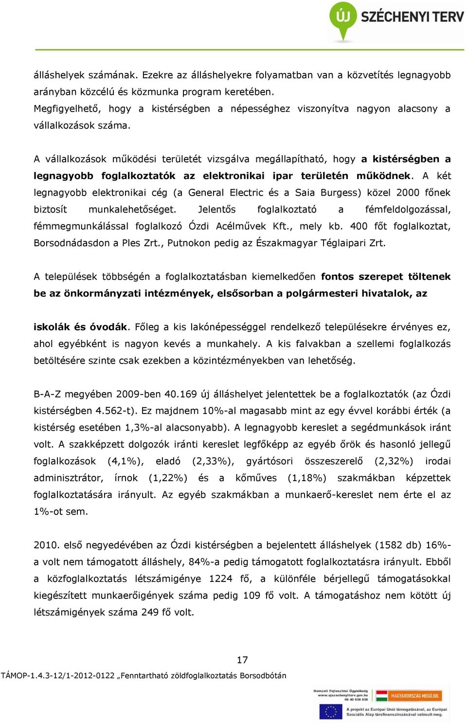 A vállalkozások működési területét vizsgálva megállapítható, hogy a kistérségben a legnagyobb foglalkoztatók az elektronikai ipar területén működnek.