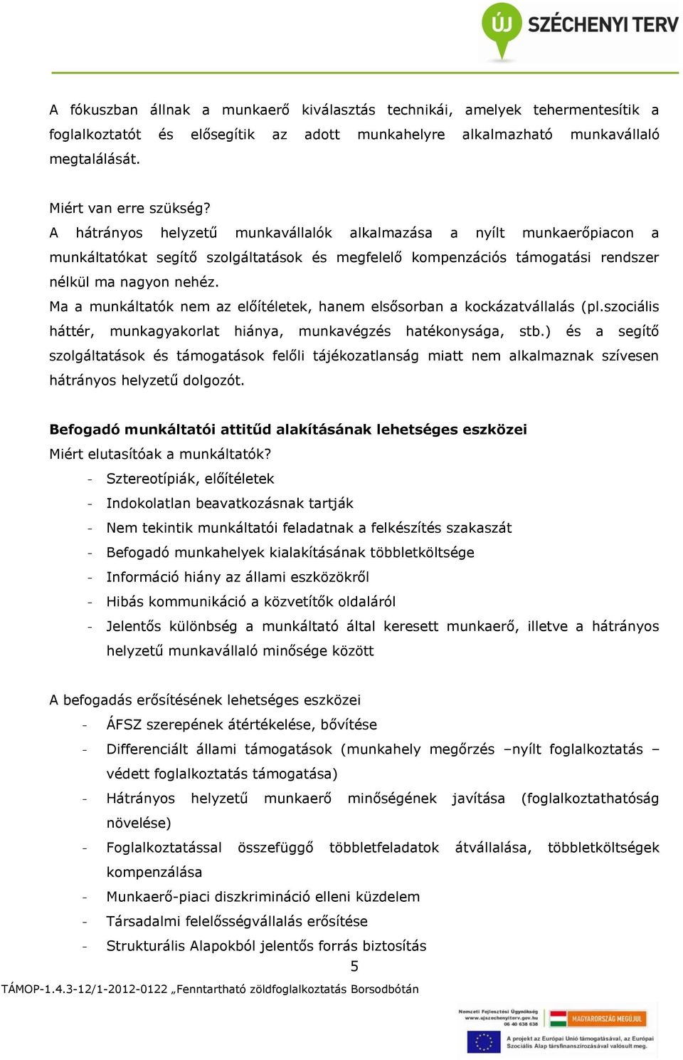 Ma a munkáltatók nem az előítéletek, hanem elsősorban a kockázatvállalás (pl.szociális háttér, munkagyakorlat hiánya, munkavégzés hatékonysága, stb.