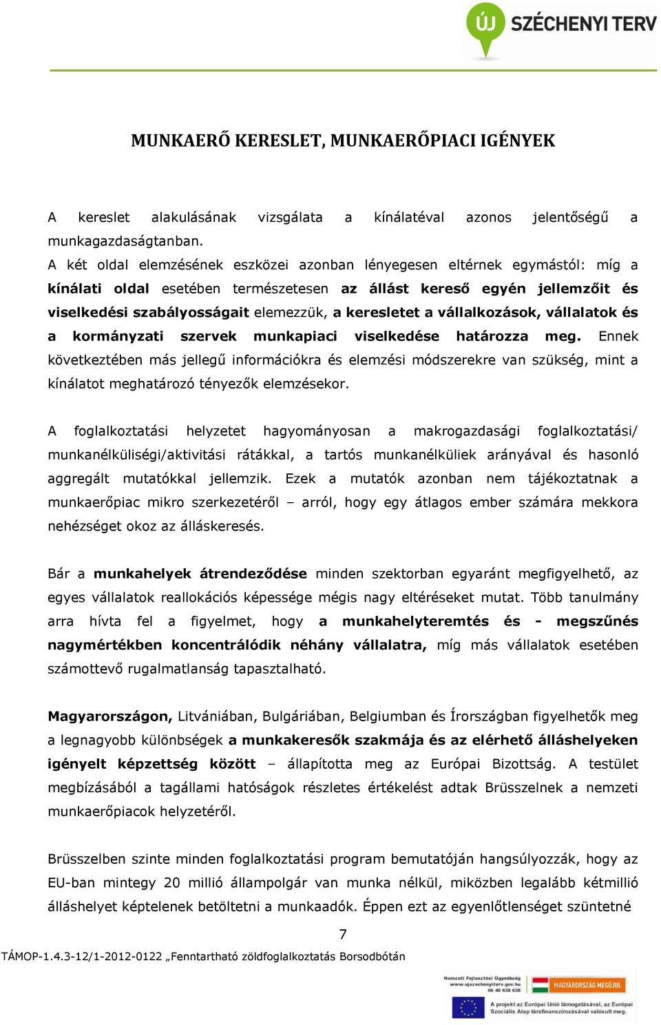 keresletet a vállalkozások, vállalatok és a kormányzati szervek munkapiaci viselkedése határozza meg.