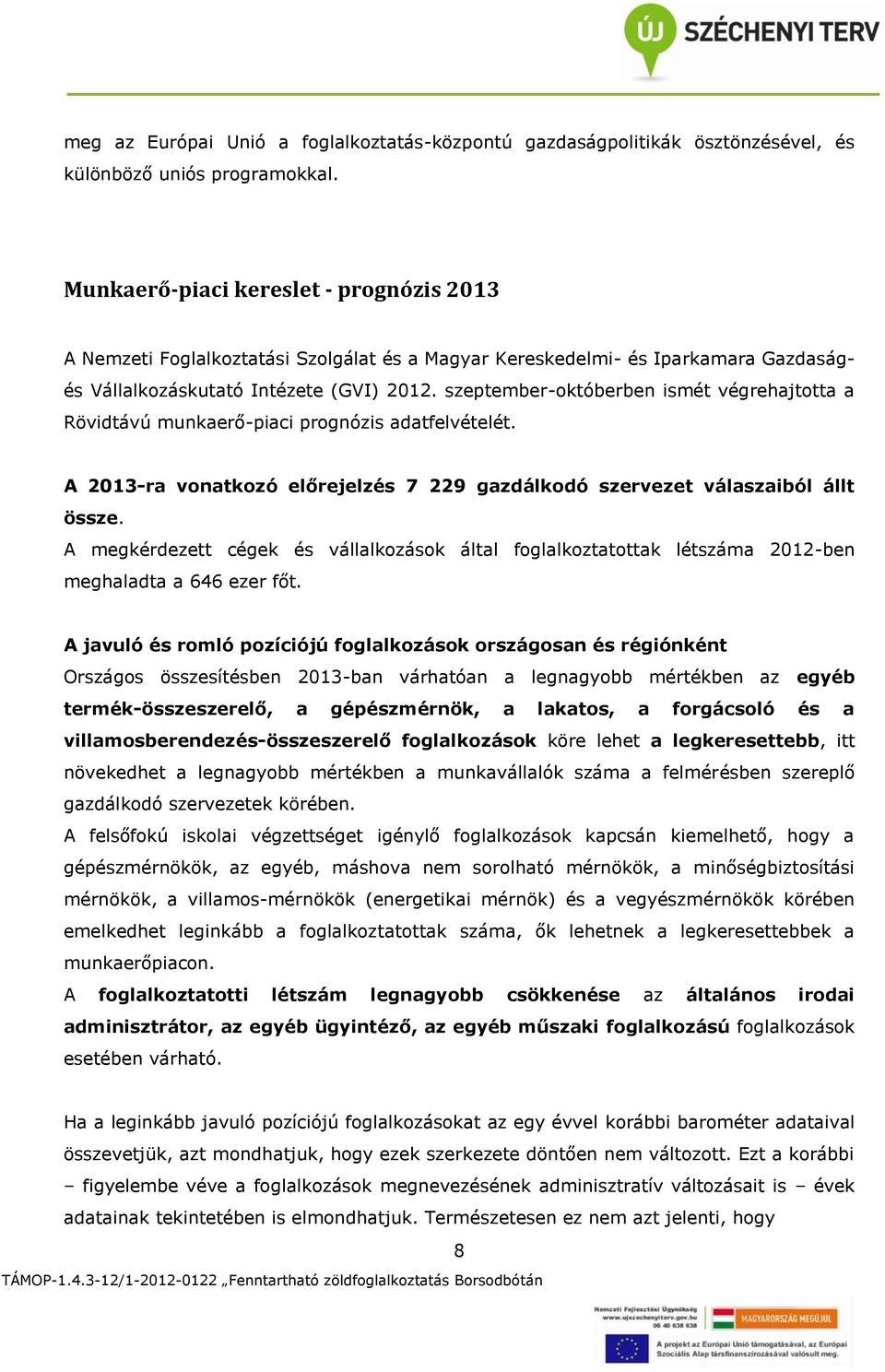 szeptember-októberben ismét végrehajtotta a Rövidtávú munkaerő-piaci prognózis adatfelvételét. A 2013-ra vonatkozó előrejelzés 7 229 gazdálkodó szervezet válaszaiból állt össze.