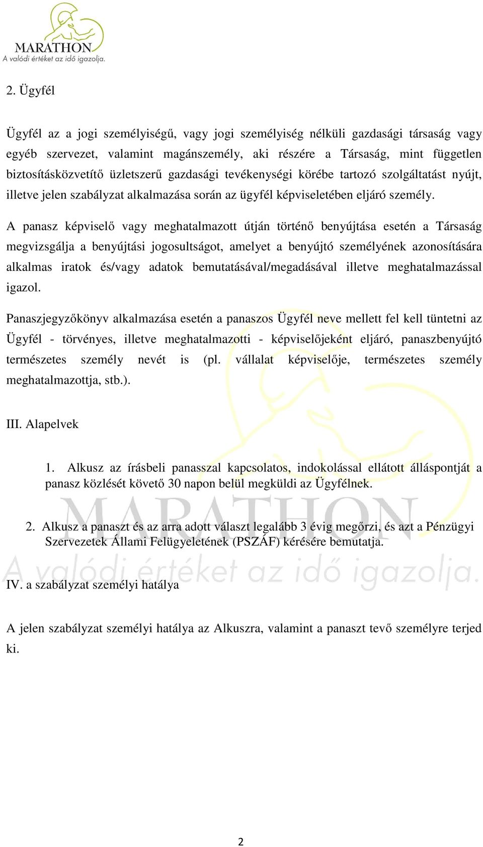 A panasz képviselő vagy meghatalmazott útján történő benyújtása esetén a Társaság megvizsgálja a benyújtási jogosultságot, amelyet a benyújtó személyének azonosítására alkalmas iratok és/vagy adatok