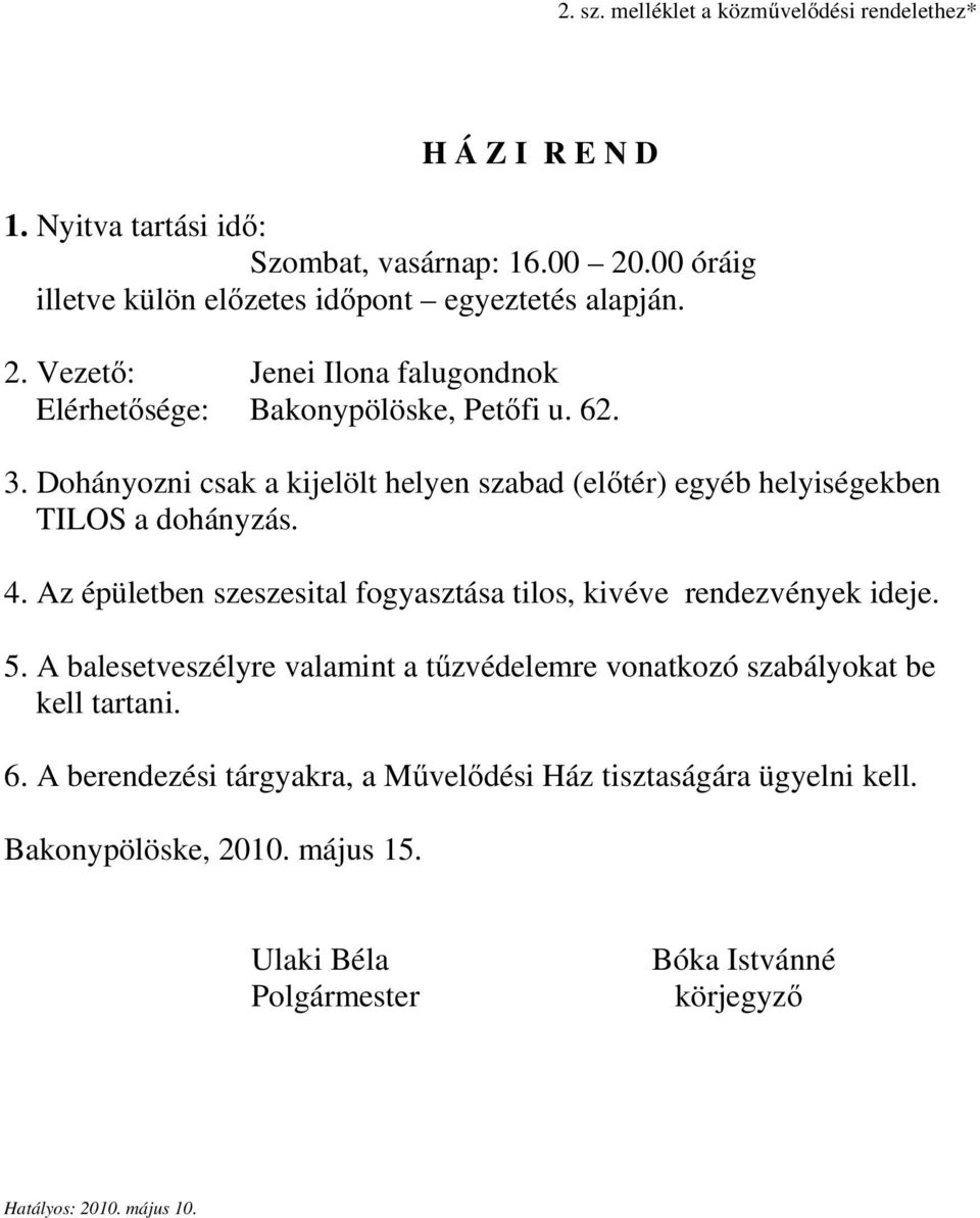 Dohányozni csak a kijelölt helyen szabad (előtér) egyéb helyiségekben TILOS a dohányzás. 4. Az épületben szeszesital fogyasztása tilos, kivéve rendezvények ideje. 5.