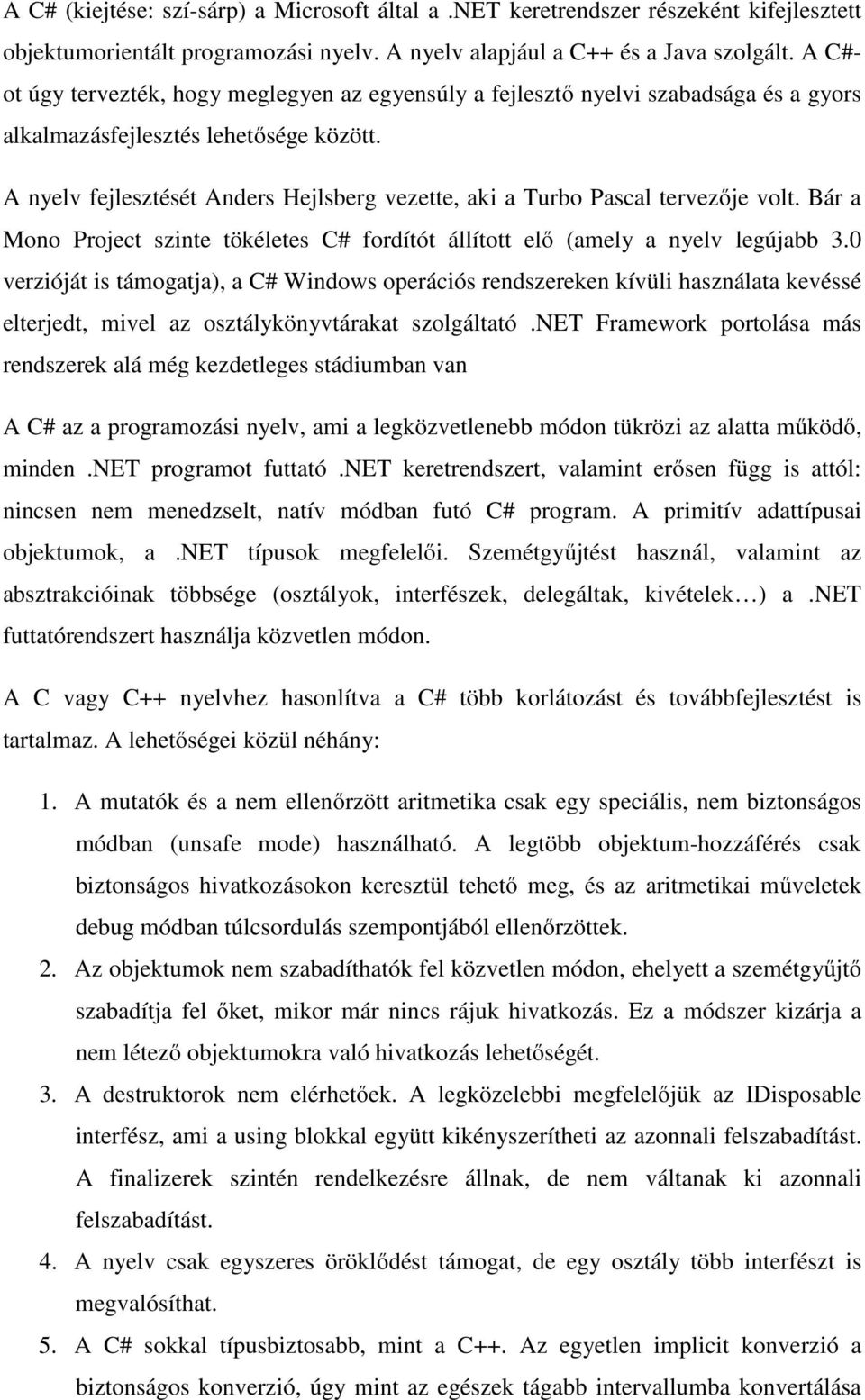 A nyelv fejlesztését Anders Hejlsberg vezette, aki a Turbo Pascal tervezője volt. Bár a Mono Project szinte tökéletes C# fordítót állított elő (amely a nyelv legújabb 3.