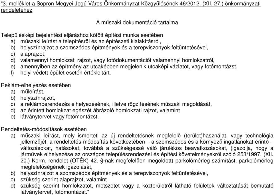 a szomszédos építmények és a terepviszonyok feltüntetésével, c) alaprajzot, d) valamennyi homlokzati rajzot, vagy fotódokumentációt valamennyi homlokzatról, e) amennyiben az építmény az utcaképben