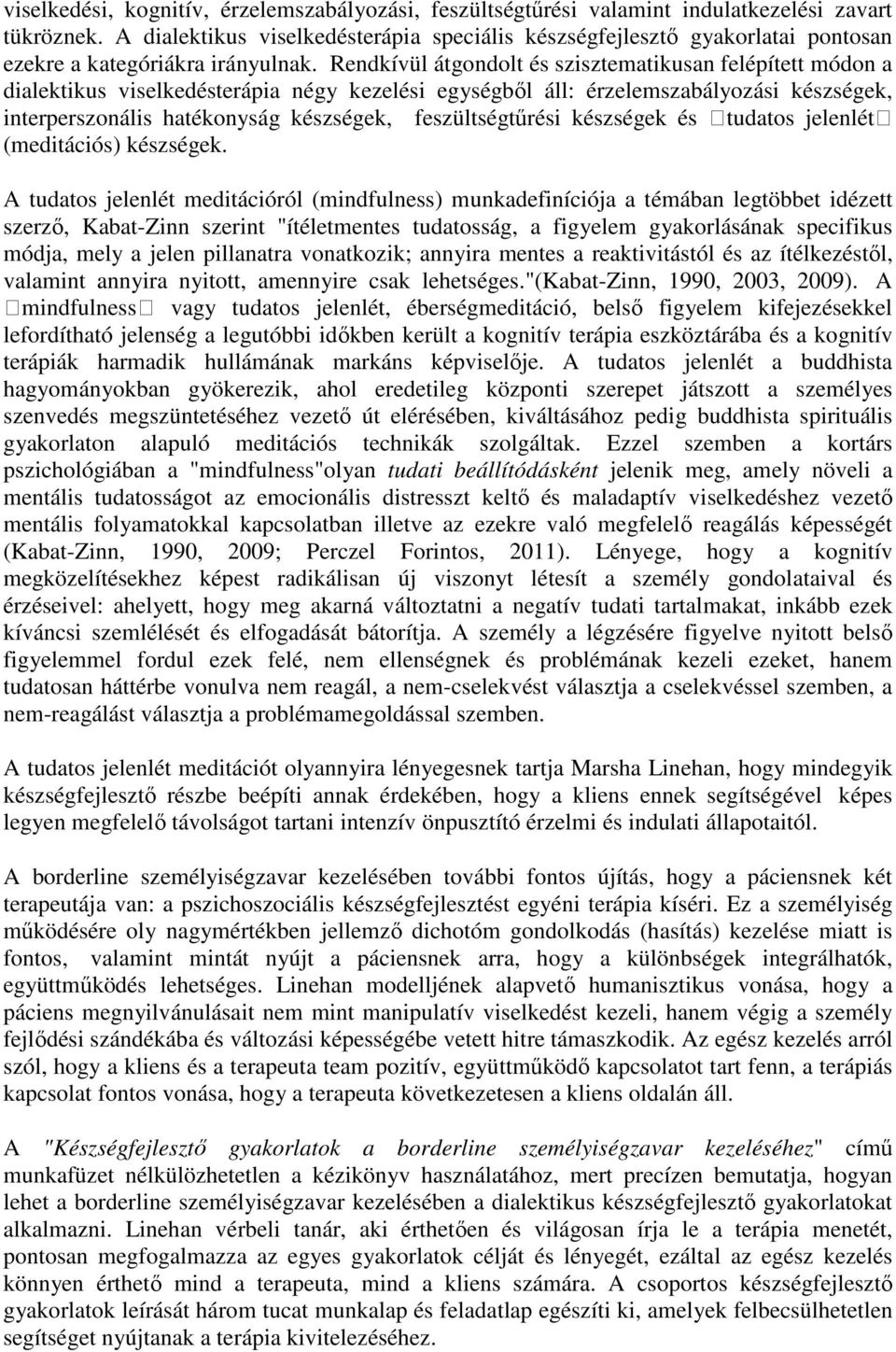 Rendkívül átgondolt és szisztematikusan felépített módon a dialektikus viselkedésterápia négy kezelési egységből áll: érzelemszabályozási készségek, interperszonális hatékonyság készségek,