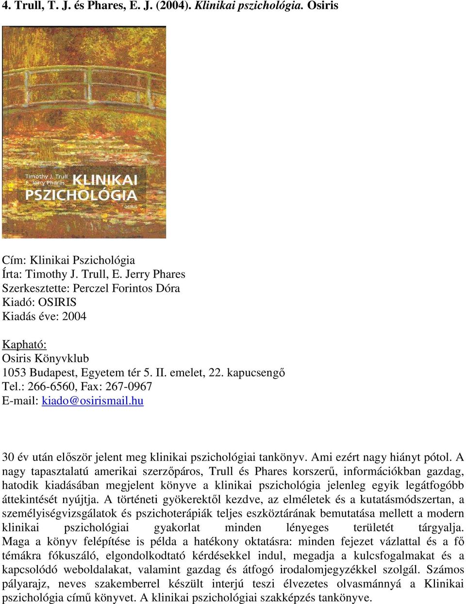 : 266-6560, Fax: 267-0967 E-mail: kiado@osirismail.hu 30 év után először jelent meg klinikai pszichológiai tankönyv. Ami ezért nagy hiányt pótol.