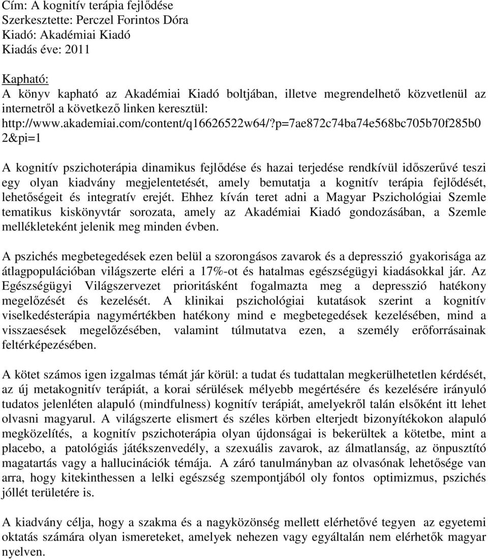 p=7ae872c74ba74e568bc705b70f285b0 2&pi=1 A kognitív pszichoterápia dinamikus fejlődése és hazai terjedése rendkívül időszerűvé teszi egy olyan kiadvány megjelentetését, amely bemutatja a kognitív