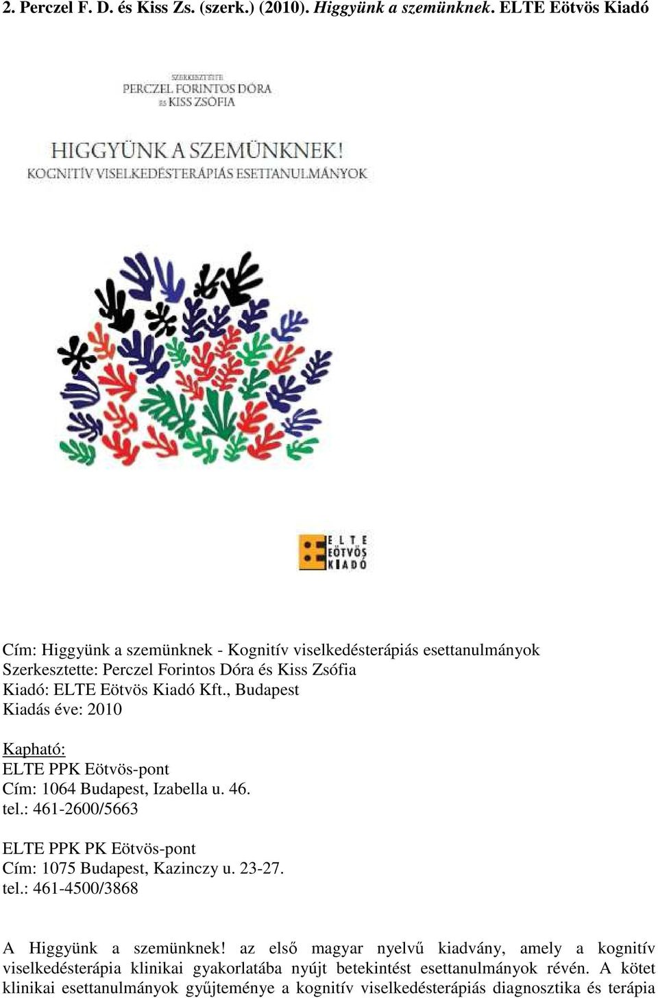 , Budapest Kiadás éve: 2010 Kapható: ELTE PPK Eötvös-pont Cím: 1064 Budapest, Izabella u. 46. tel.: 461-2600/5663 ELTE PPK PK Eötvös-pont Cím: 1075 Budapest, Kazinczy u.