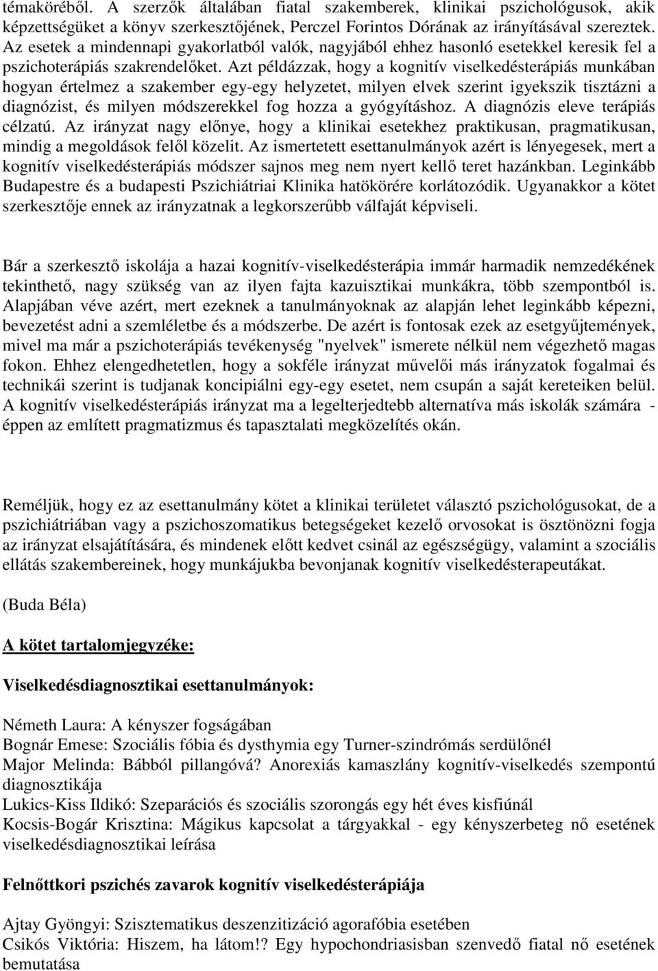 Azt példázzak, hogy a kognitív viselkedésterápiás munkában hogyan értelmez a szakember egy-egy helyzetet, milyen elvek szerint igyekszik tisztázni a diagnózist, és milyen módszerekkel fog hozza a