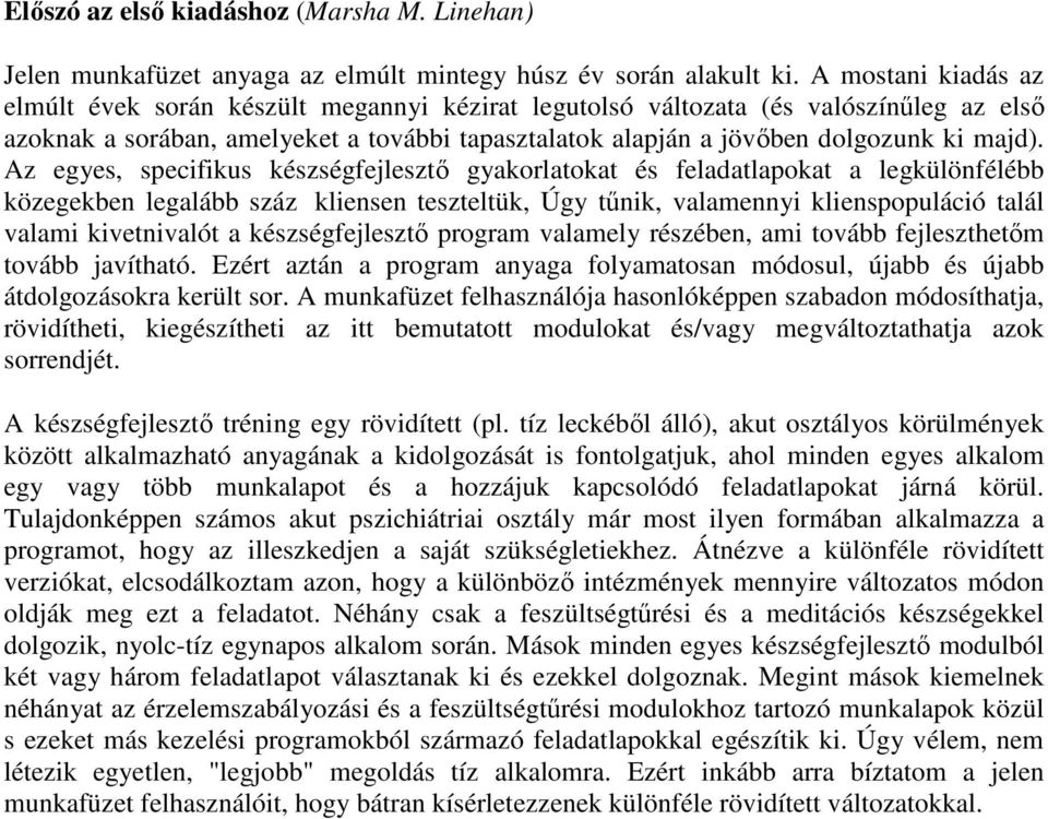 Az egyes, specifikus készségfejlesztő gyakorlatokat és feladatlapokat a legkülönfélébb közegekben legalább száz kliensen teszteltük, Úgy tűnik, valamennyi klienspopuláció talál valami kivetnivalót a