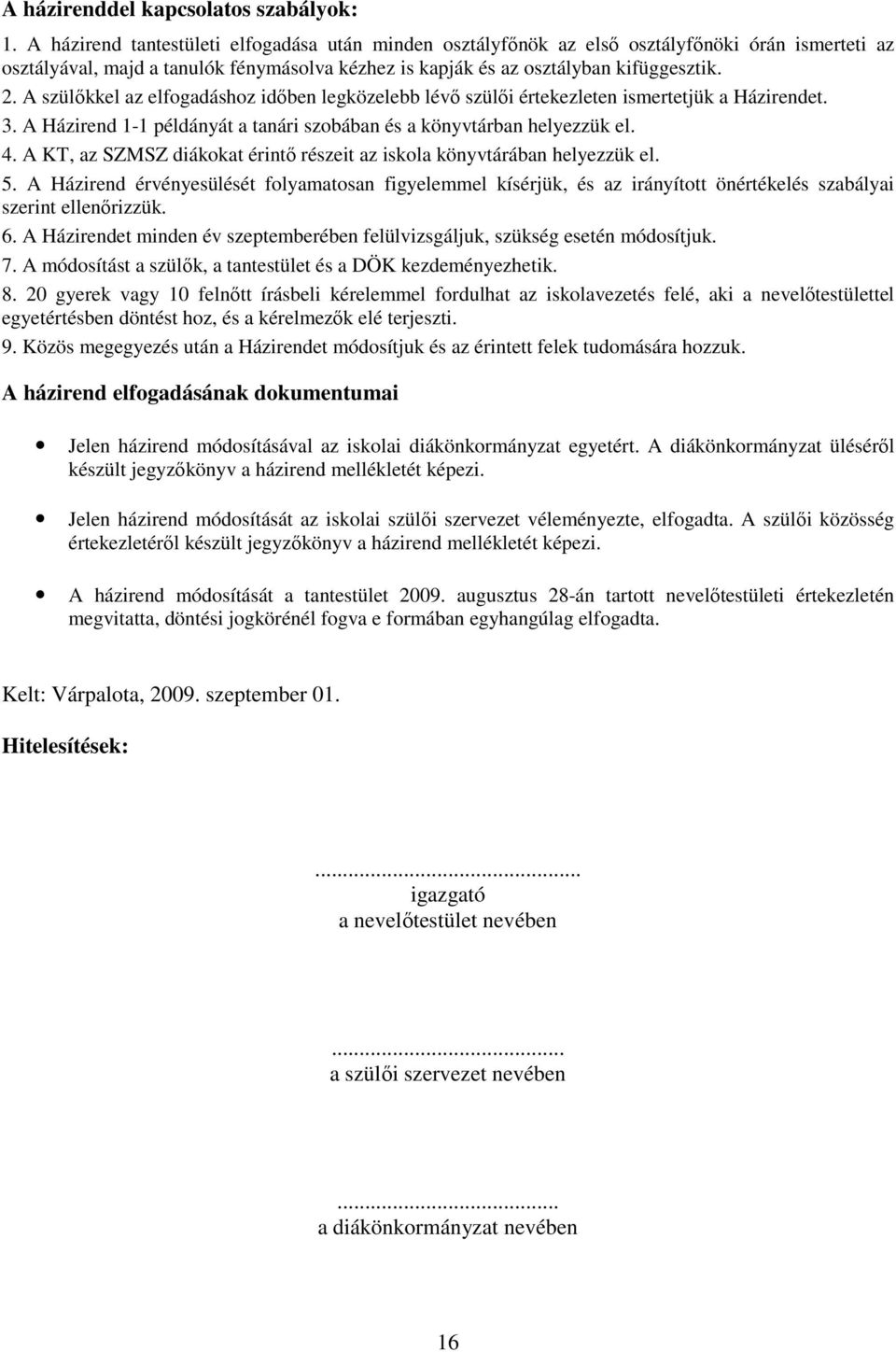 A szülıkkel az elfogadáshoz idıben legközelebb lévı szülıi értekezleten ismertetjük a Házirendet. 3. A Házirend 1-1 példányát a tanári szobában és a könyvtárban helyezzük el. 4.