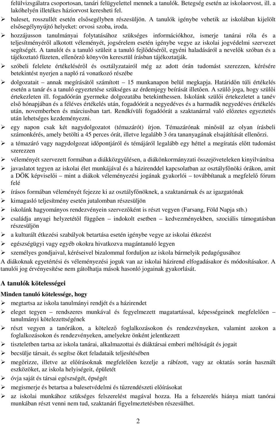 hozzájusson tanulmányai folytatásához szükséges információkhoz, ismerje tanárai róla és a teljesítményérıl alkotott véleményét, jogsérelem esetén igénybe vegye az iskolai jogvédelmi szervezet