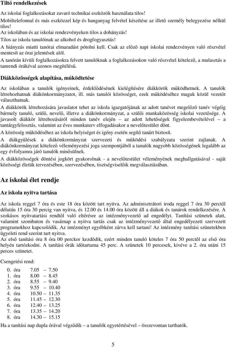 Tilos az iskola tanulóinak az alkohol és drogfogyasztás! A hiányzás miatti tanórai elmaradást pótolni kell. Csak az elızı napi iskolai rendezvényen való részvétel mentesít az órai jelentések alól.