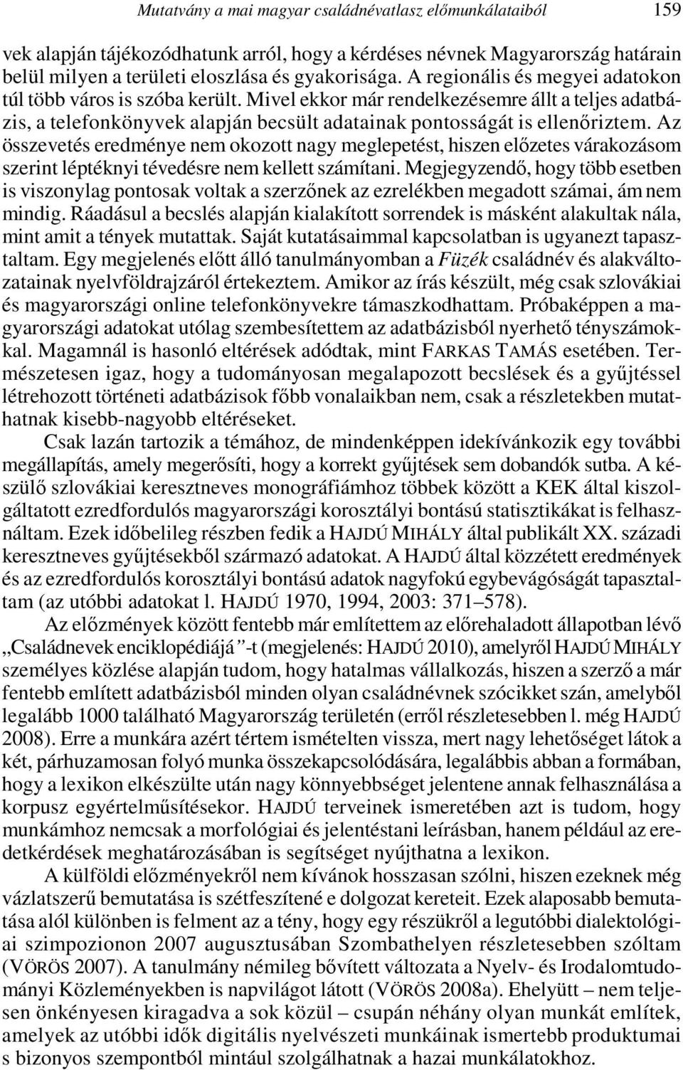 Az összevetés eredménye nem okozott nagy meglepetést, hiszen előzetes várakozásom szerint léptéknyi tévedésre nem kellett számítani.