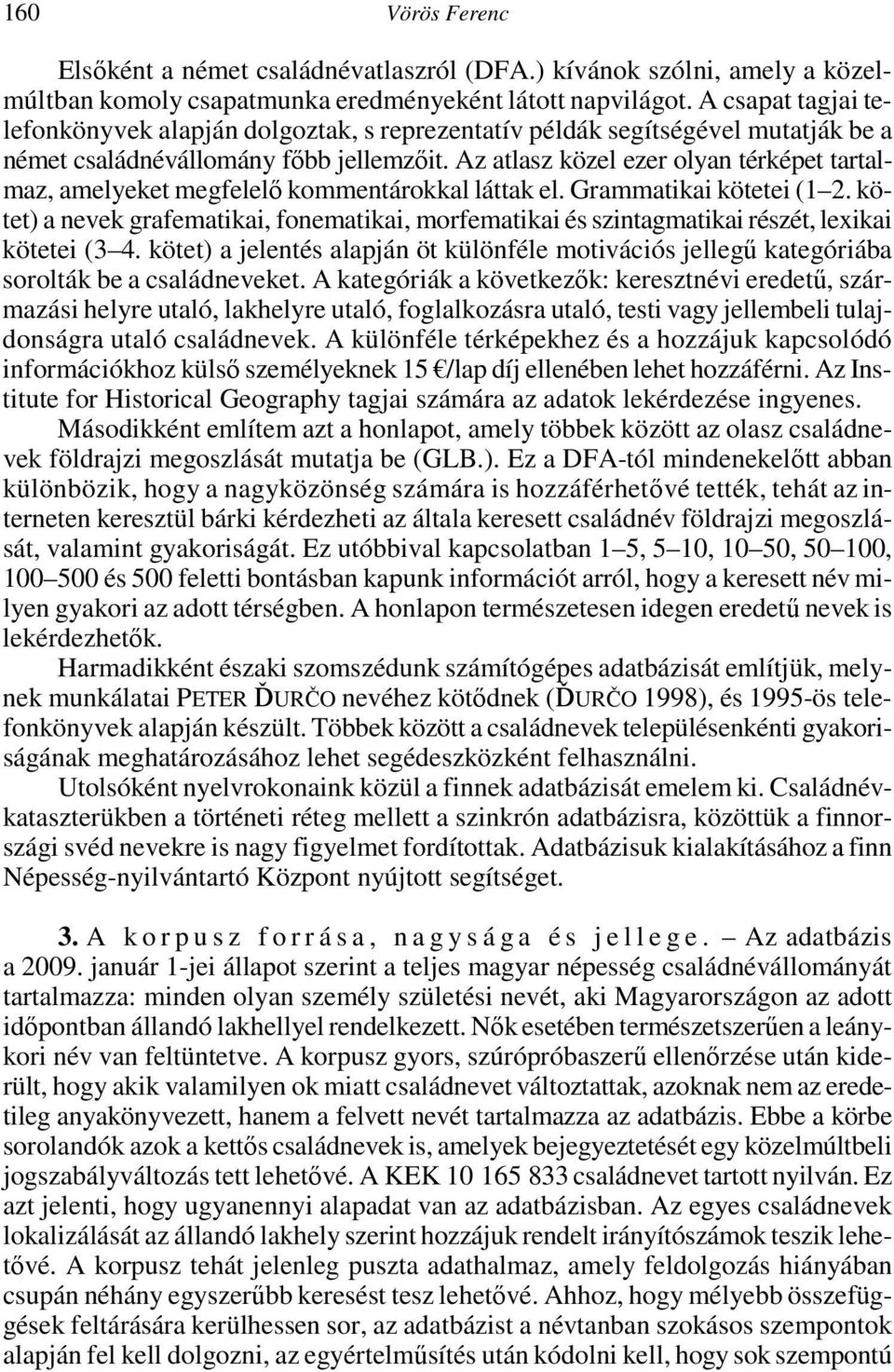 Az atlasz közel ezer olyan térképet tartalmaz, amelyeket megfelelő kommentárokkal láttak el. Grammatikai kötetei (1 2.