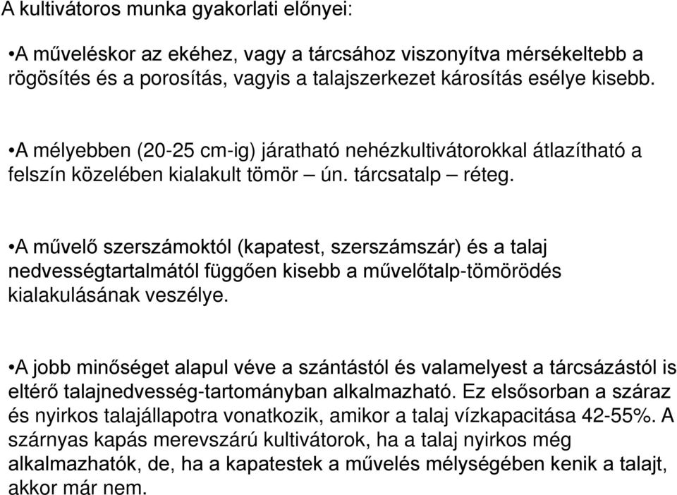 A művelő szerszámoktól (kapatest, szerszámszár) és a talaj nedvességtartalmától függően kisebb a művelőtalp-tömörödés kialakulásának veszélye.