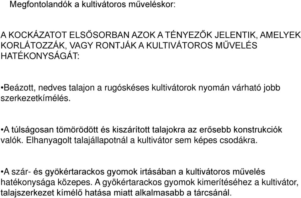 A túlságosan tömörödött és kiszárított talajokra az erősebb konstrukciók valók. Elhanyagolt talajállapotnál a kultivátor sem képes csodákra.