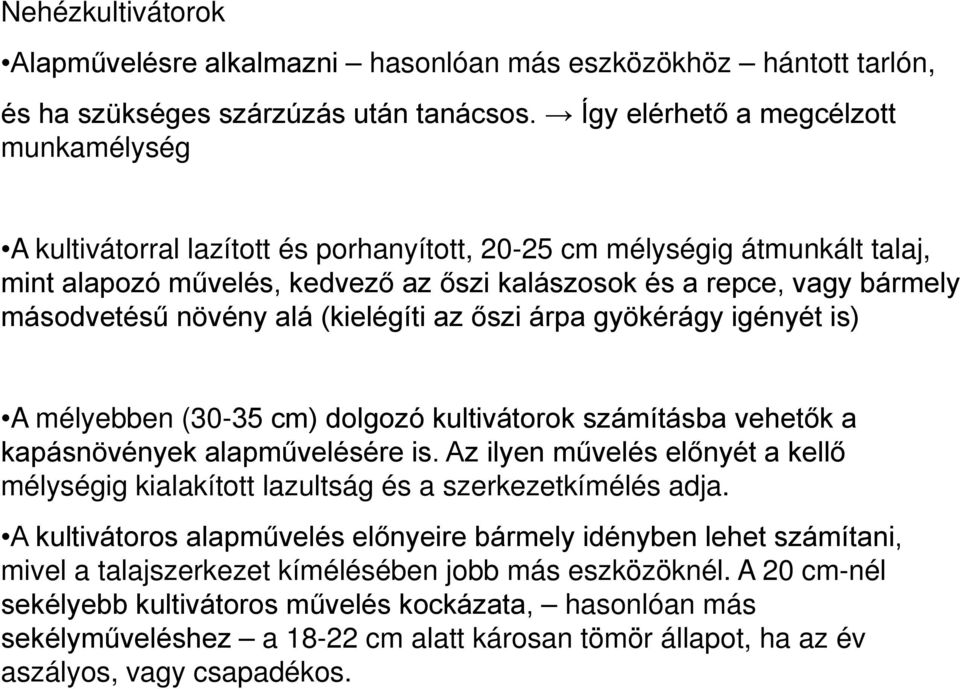 másodvetésű növény alá (kielégíti az őszi árpa gyökérágy igényét is) A mélyebben (30-35 cm) dolgozó kultivátorok számításba vehetők a kapásnövények alapművelésére is.