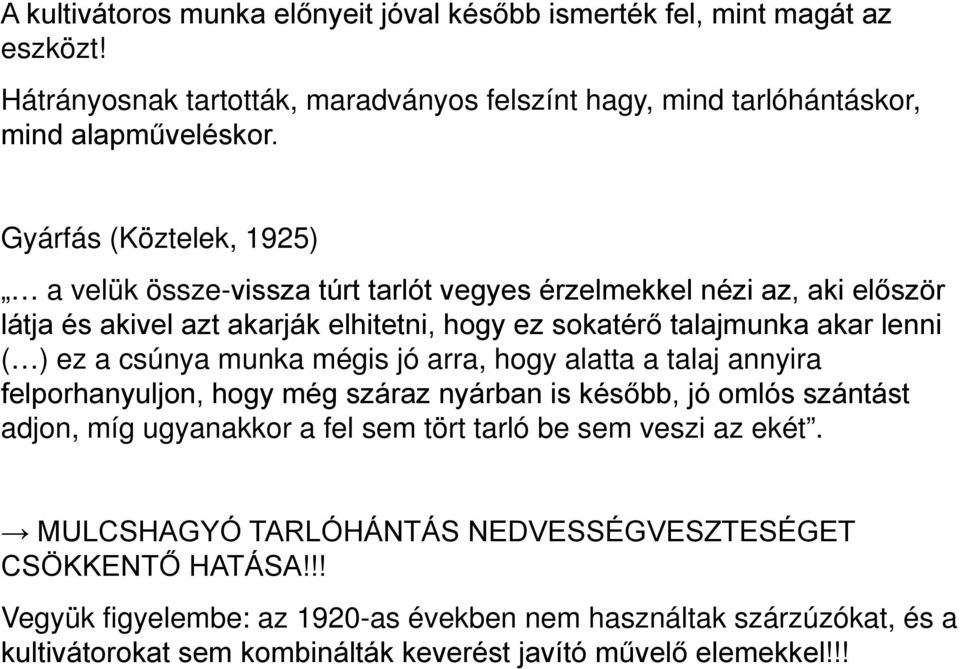 csúnya munka mégis jó arra, hogy alatta a talaj annyira felporhanyuljon, hogy még száraz nyárban is később, jó omlós szántást adjon, míg ugyanakkor a fel sem tört tarló be sem veszi az