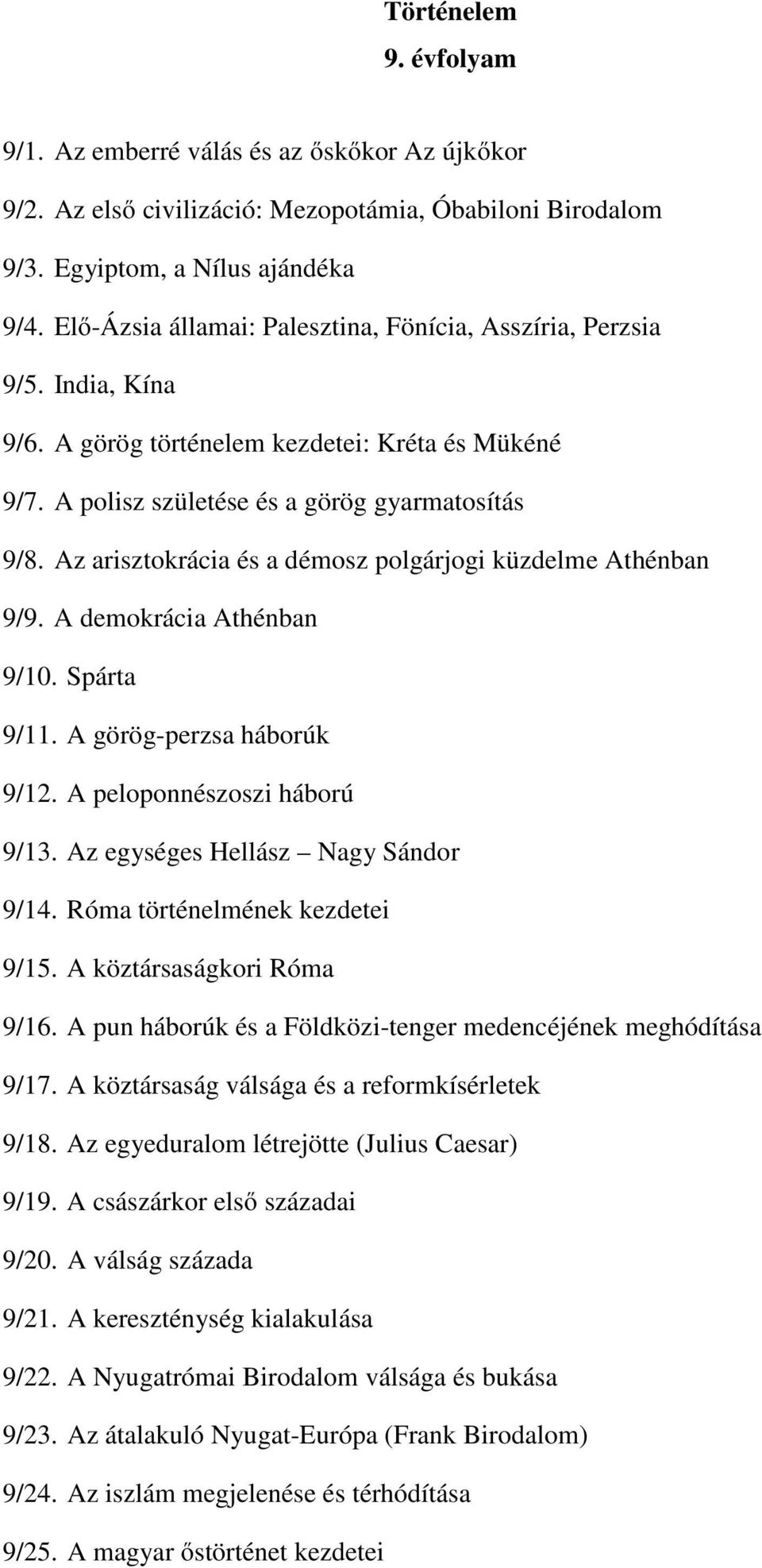 Az arisztokrácia és a démosz polgárjogi küzdelme Athénban 9/9. A demokrácia Athénban 9/10. Spárta 9/11. A görög-perzsa háborúk 9/12. A peloponnészoszi háború 9/13.