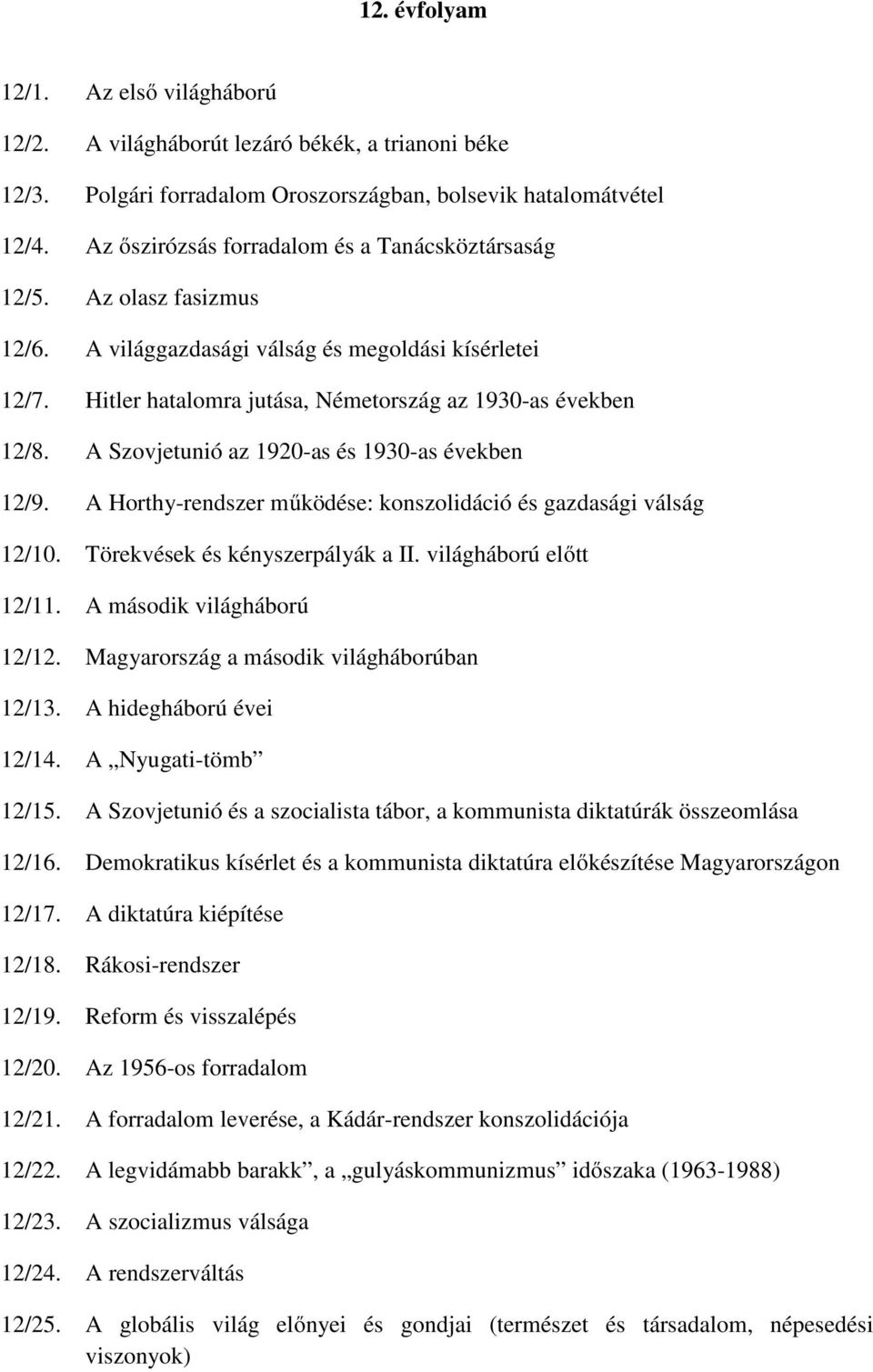 A Szovjetunió az 1920-as és 1930-as években 12/9. A Horthy-rendszer működése: konszolidáció és gazdasági válság 12/10. Törekvések és kényszerpályák a II. világháború előtt 12/11.