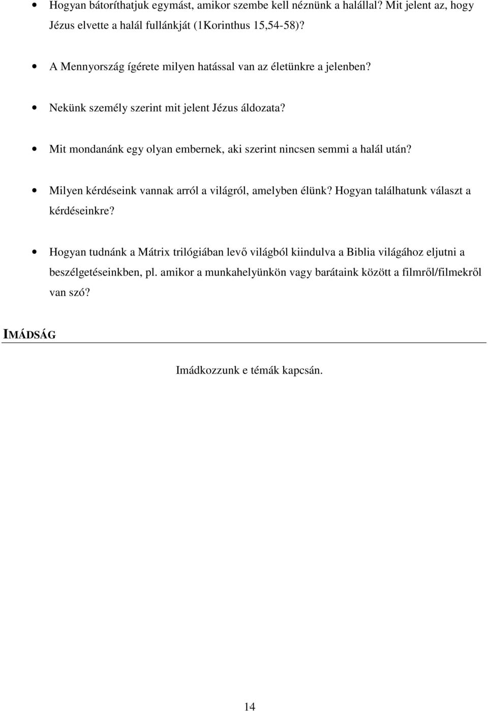 Mit mondanánk egy olyan embernek, aki szerint nincsen semmi a halál után? Milyen kérdéseink vannak arról a világról, amelyben élünk?