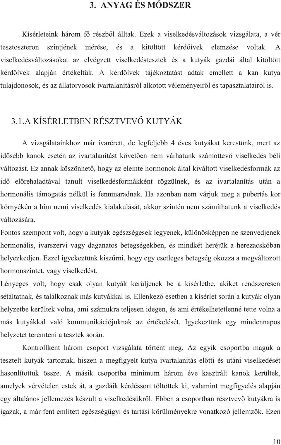 A kérdőívek tájékoztatást adtak emellett a kan kutya tulajdonosok, és az állatorvosok ivartalanításról alkotott véleményeiről és tapasztalatairól is. 3.1.