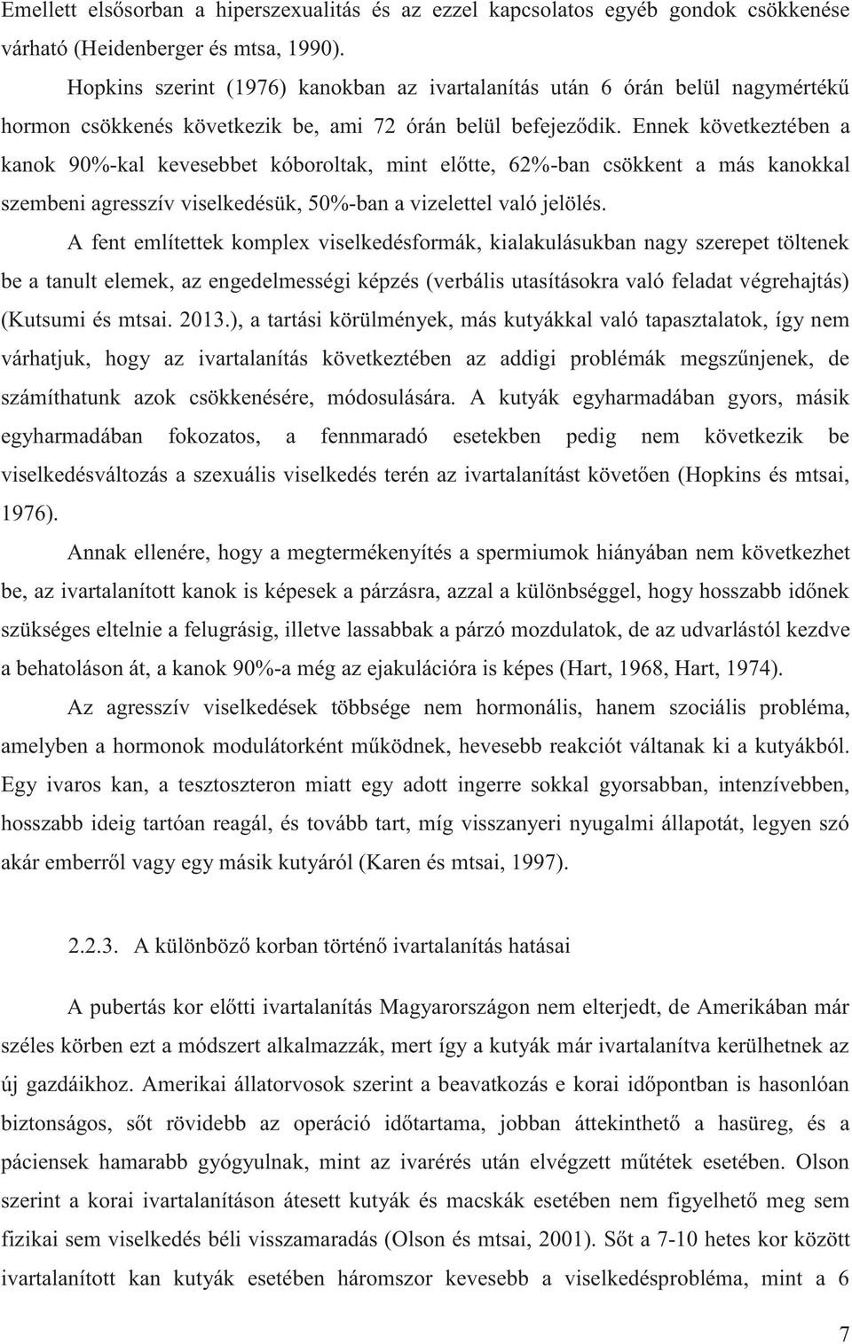 Ennek következtében a kanok 90%-kal kevesebbet kóboroltak, mint előtte, 62%-ban csökkent a más kanokkal szembeni agresszív viselkedésük, 50%-ban a vizelettel való jelölés.