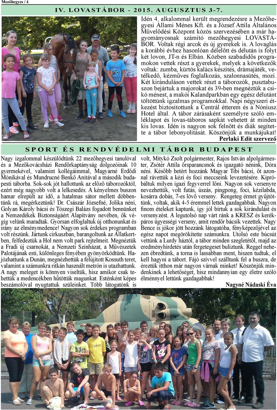 A lovaglás a korábbi évhez hasonlóan délelőtt és délután is folyt két lovon, JT-n és Elbán.