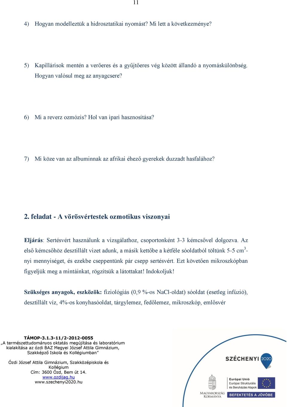 feladat - A vörösvértestek ozmotikus viszonyai Eljárás: Sertésvért használunk a vizsgálathoz, csoportonként 3-3 kémcsővel dolgozva.