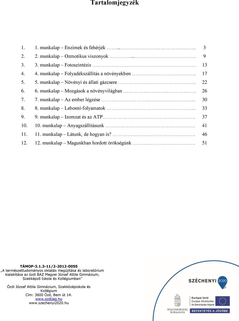 6. munkalap Mozgások a növényvilágban.. 26 7. 7. munkalap Az ember légzése... 30 8. 8. munkalap Lebontó folyamatok... 33 9.