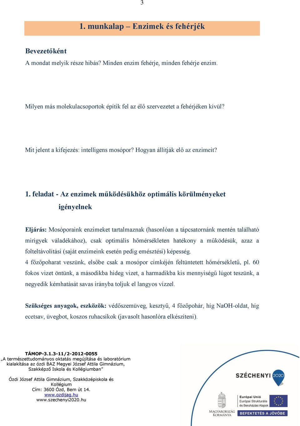 feladat - Az enzimek működésükhöz optimális körülményeket igényelnek Eljárás: Mosóporaink enzimeket tartalmaznak (hasonlóan a tápcsatornánk mentén található mirigyek váladékához), csak optimális