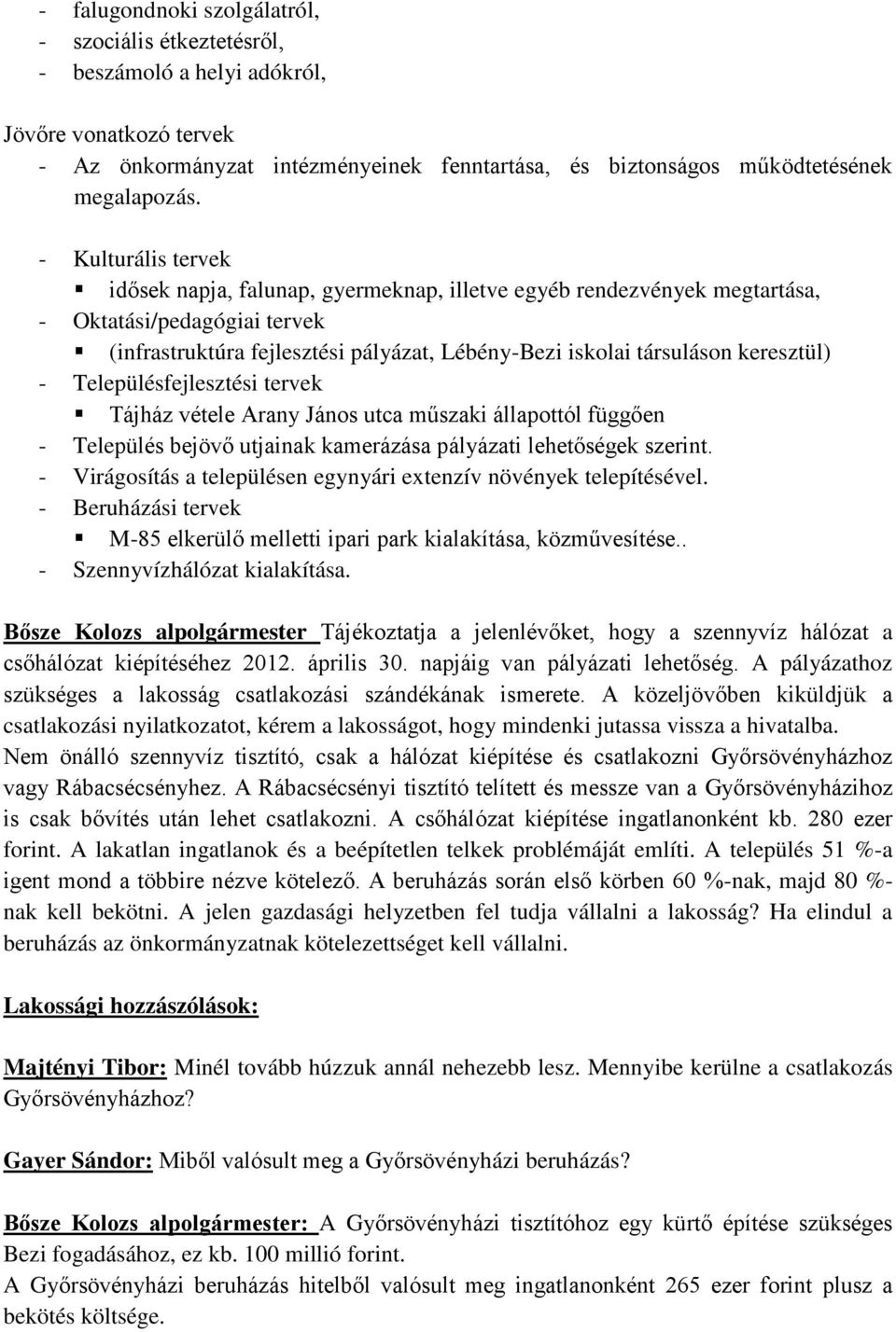 keresztül) - Településfejlesztési tervek Tájház vétele Arany János utca műszaki állapottól függően - Település bejövő utjainak kamerázása pályázati lehetőségek szerint.