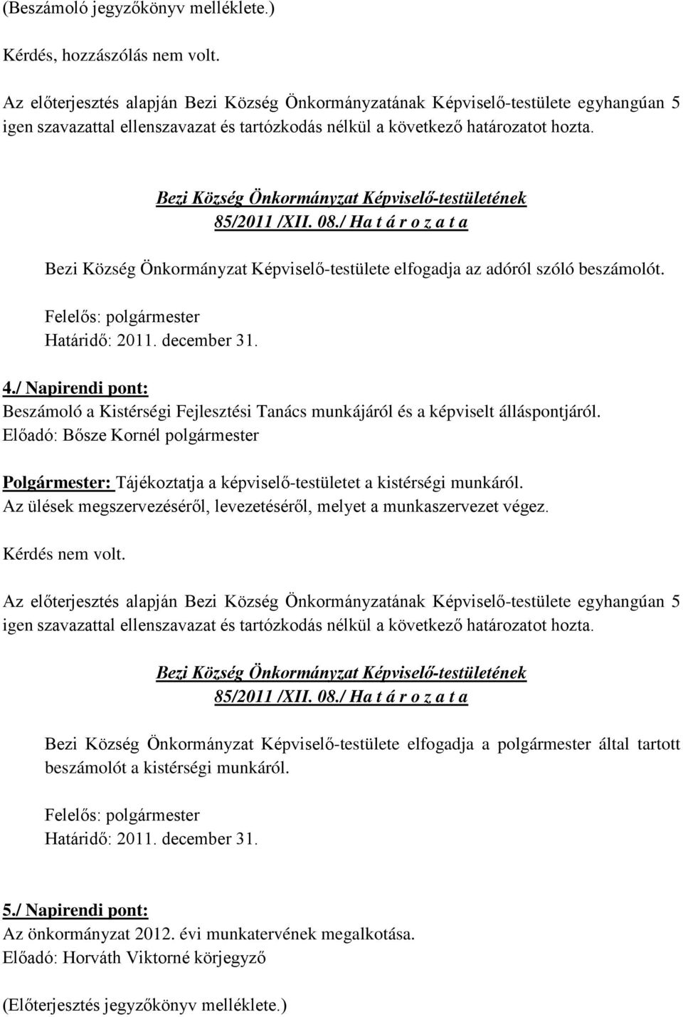 Polgármester: Tájékoztatja a képviselő-testületet a kistérségi munkáról. Az ülések megszervezéséről, levezetéséről, melyet a munkaszervezet végez. Kérdés nem volt. 85/2011 /XII. 08.