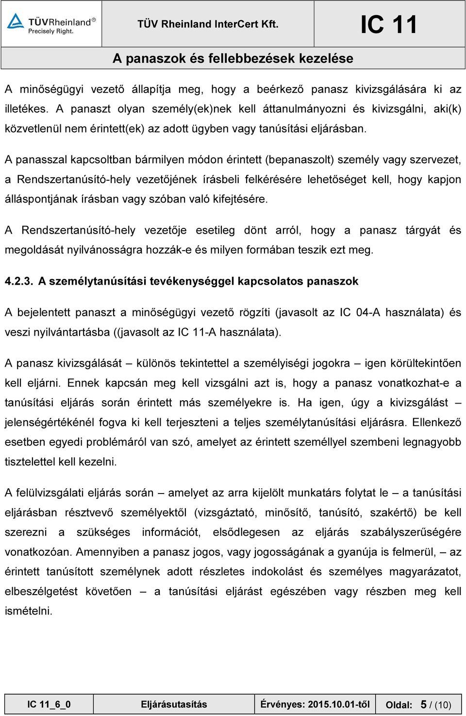 A panasszal kapcsoltban bármilyen módon érintett (bepanaszolt) személy vagy szervezet, a Rendszertanúsító-hely vezetőjének írásbeli felkérésére lehetőséget kell, hogy kapjon álláspontjának írásban