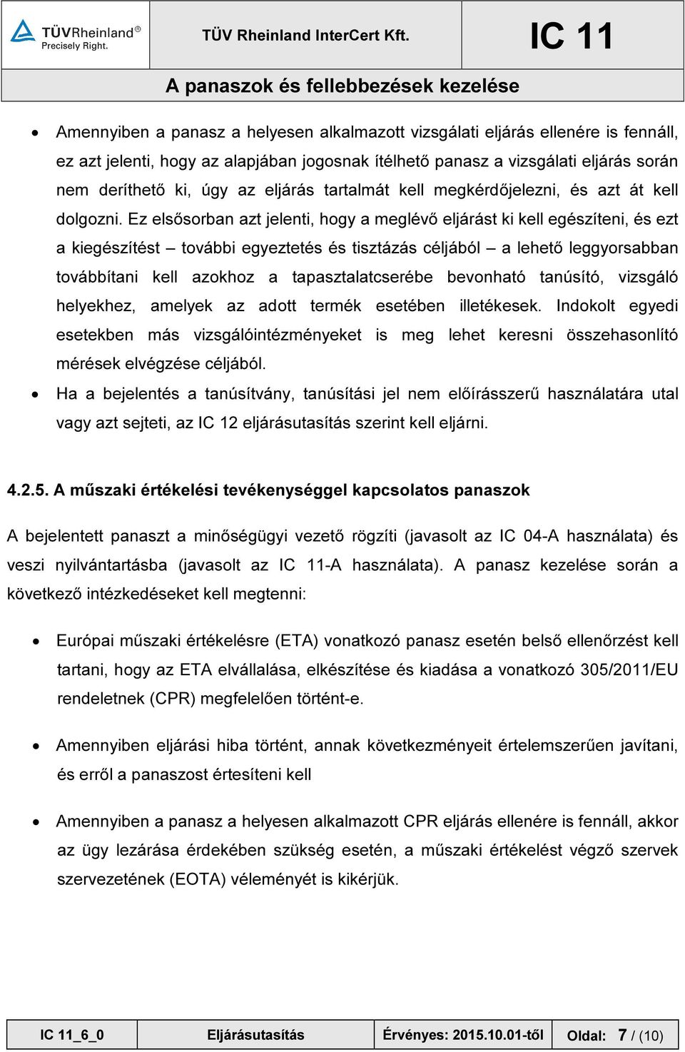 Ez elsősorban azt jelenti, hogy a meglévő eljárást ki kell egészíteni, és ezt a kiegészítést további egyeztetés és tisztázás céljából a lehető leggyorsabban továbbítani kell azokhoz a