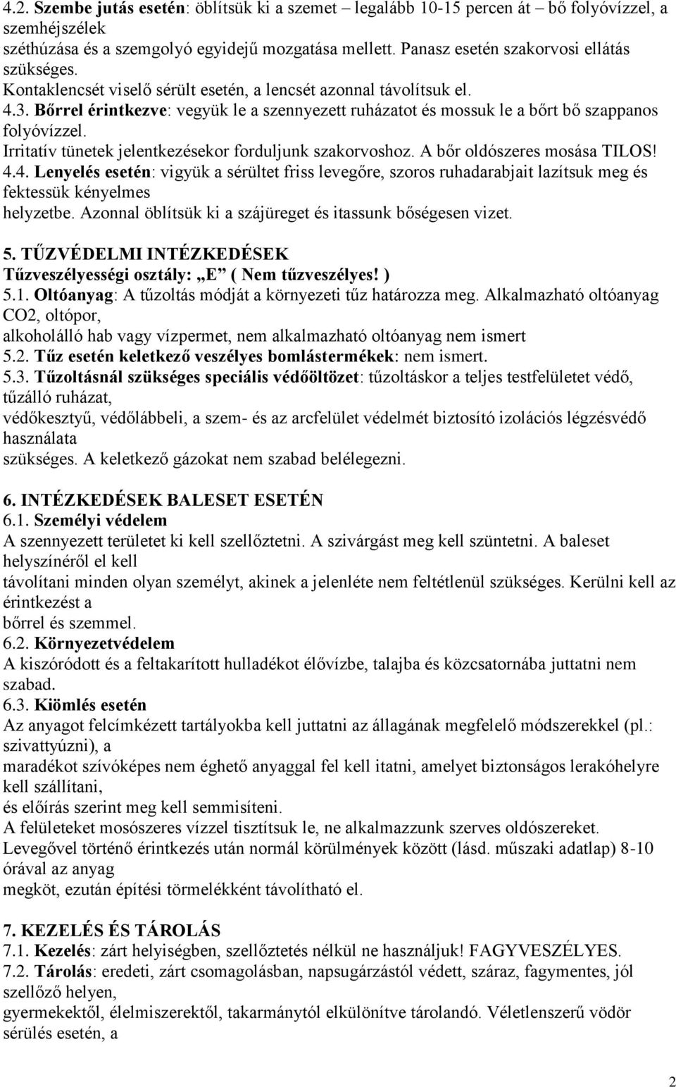 Bőrrel érintkezve: vegyük le a szennyezett ruházatot és mossuk le a bőrt bő szappanos folyóvízzel. Irritatív tünetek jelentkezésekor forduljunk szakorvoshoz. A bőr oldószeres mosása TILOS! 4.